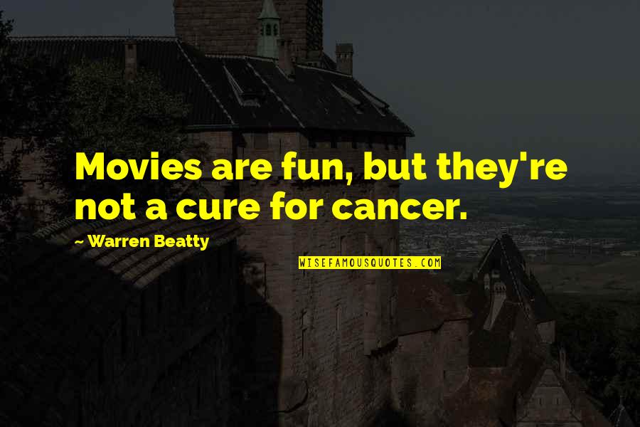 Cure Cancer Quotes By Warren Beatty: Movies are fun, but they're not a cure