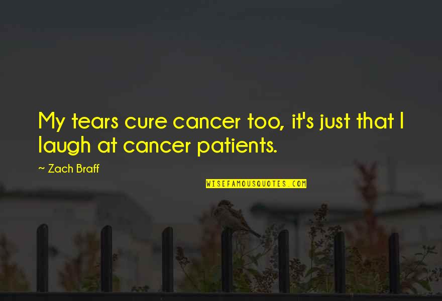 Cure Cancer Quotes By Zach Braff: My tears cure cancer too, it's just that