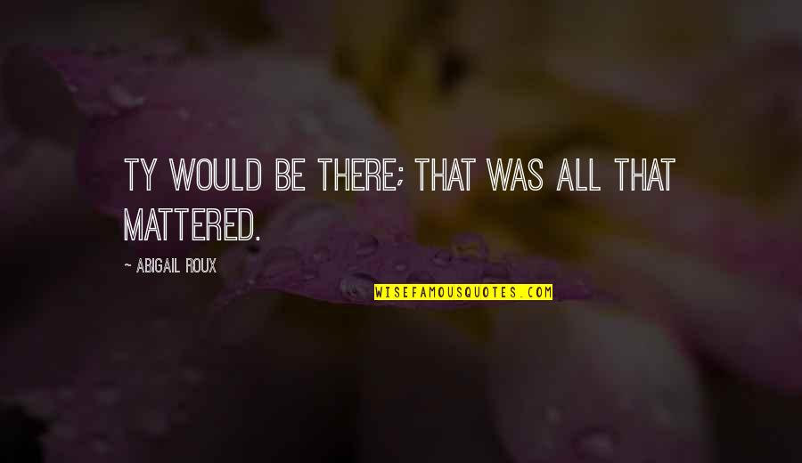 Cure De Ars Quotes By Abigail Roux: Ty would be there; that was all that