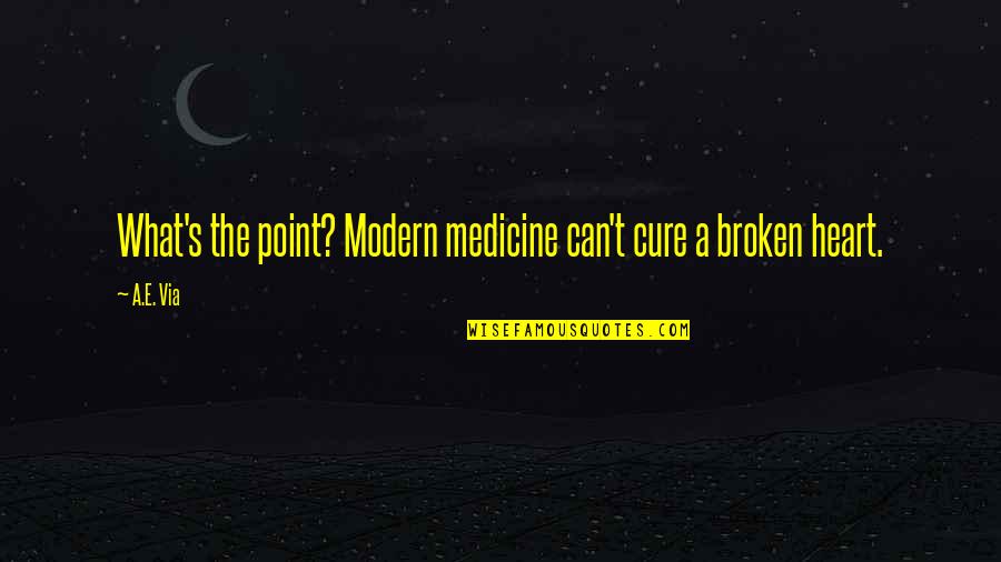 Cure For Broken Heart Quotes By A.E. Via: What's the point? Modern medicine can't cure a