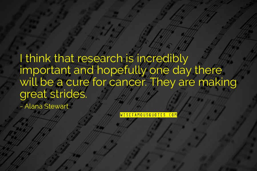 Cure For Cancer Quotes By Alana Stewart: I think that research is incredibly important and