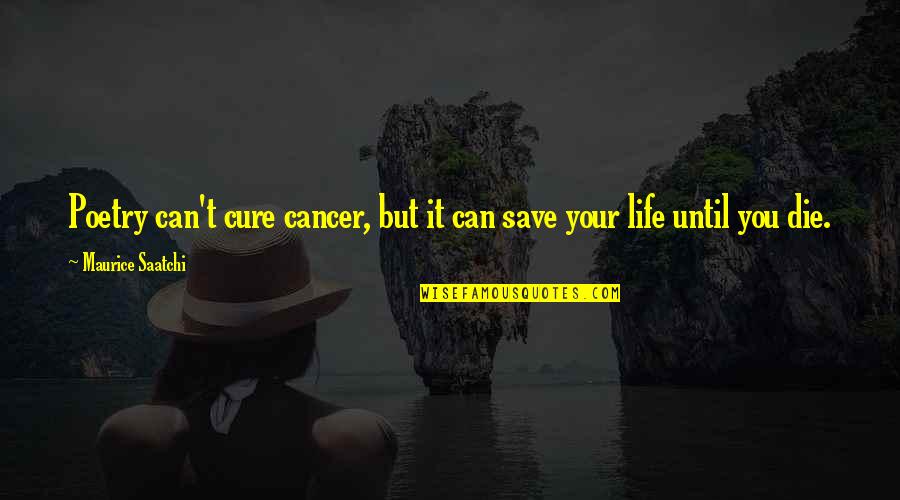 Cure For Cancer Quotes By Maurice Saatchi: Poetry can't cure cancer, but it can save