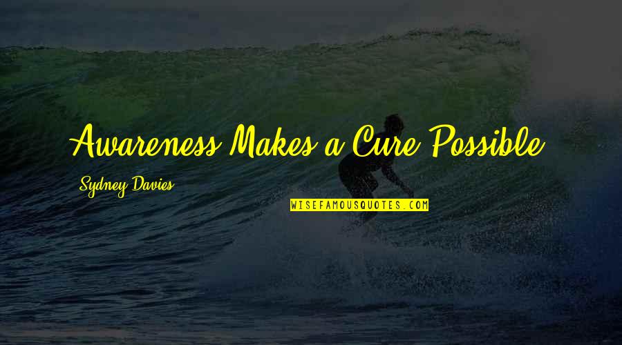 Cure For Cancer Quotes By Sydney Davies: Awareness Makes a Cure Possible.