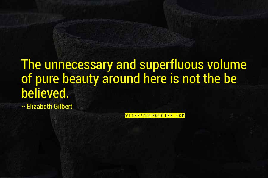 Cure For Heartbreak Quotes By Elizabeth Gilbert: The unnecessary and superfluous volume of pure beauty Cure For Heartbreak Quotes By Elizabeth Gilbert: The unnecessary and superfluous volume of pure beauty