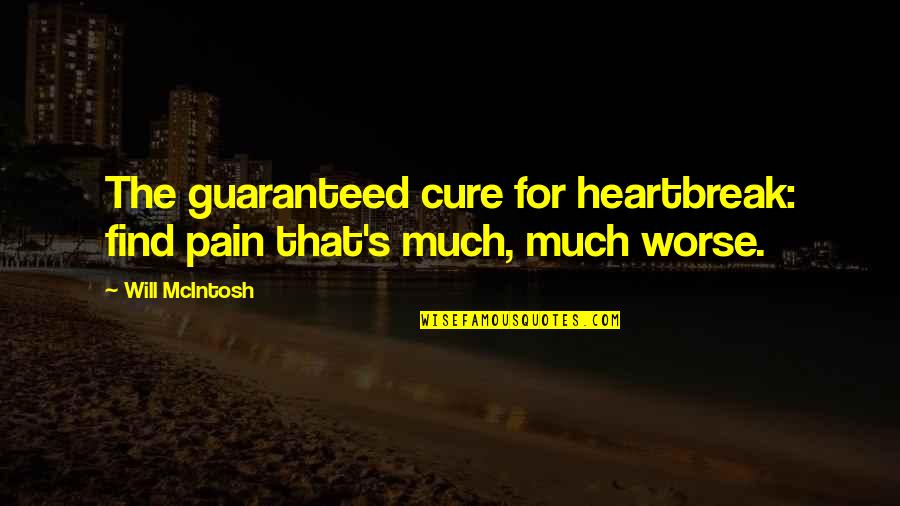 Cure For Heartbreak Quotes By Will McIntosh: The guaranteed cure for heartbreak: find pain that's