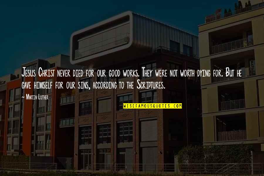 Cure For Ignorance Quote Quotes By Martin Luther: Jesus Christ never died for our good works. Cure For Ignorance Quote Quotes By Martin Luther: Jesus Christ never died for our good works.