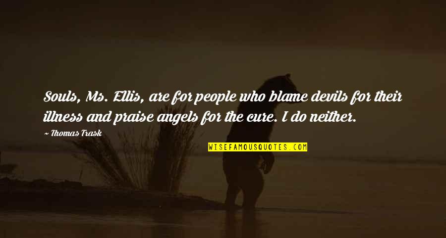 Cure Of Illness Quotes By Thomas Trask: Souls, Ms. Ellis, are for people who blame Cure Of Illness Quotes By Thomas Trask: Souls, Ms. Ellis, are for people who blame