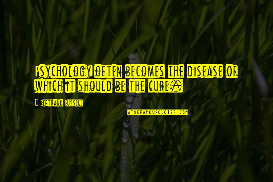Cure Quotes By Bertrand Russell: Psychology often becomes the disease of which it
