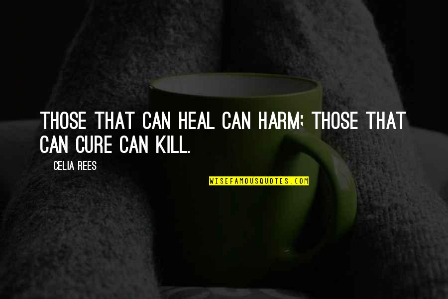 Cure Quotes By Celia Rees: Those that can heal can harm; those that
