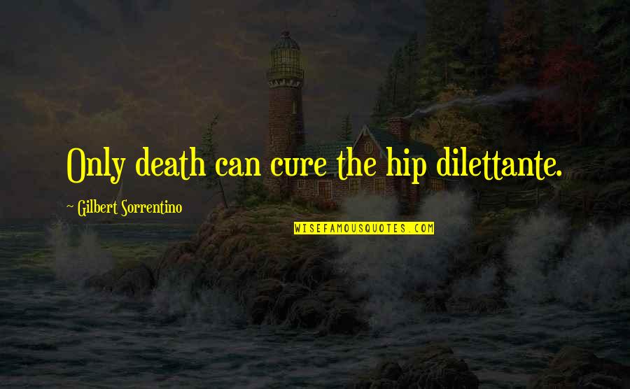 Cure Quotes By Gilbert Sorrentino: Only death can cure the hip dilettante.