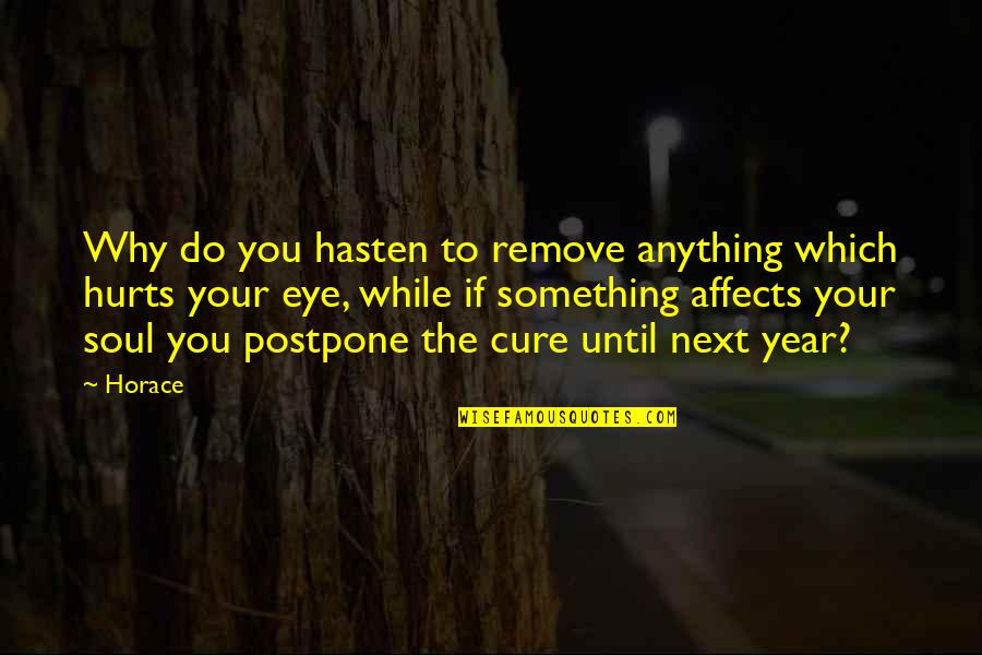 Cure Quotes By Horace: Why do you hasten to remove anything which