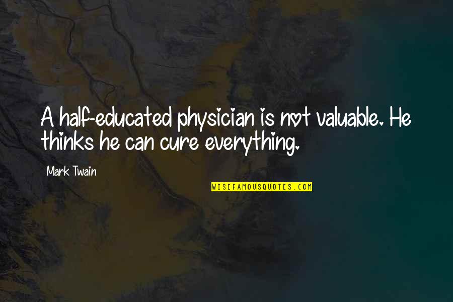 Cure Quotes By Mark Twain: A half-educated physician is not valuable. He thinks