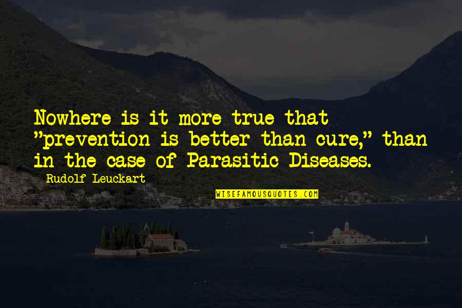 Cure Quotes By Rudolf Leuckart: Nowhere is it more true that "prevention is