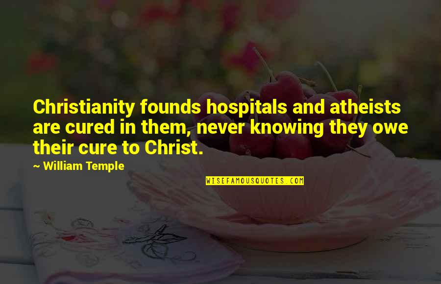 Cure Quotes By William Temple: Christianity founds hospitals and atheists are cured in Cure Quotes By William Temple: Christianity founds hospitals and atheists are cured in
