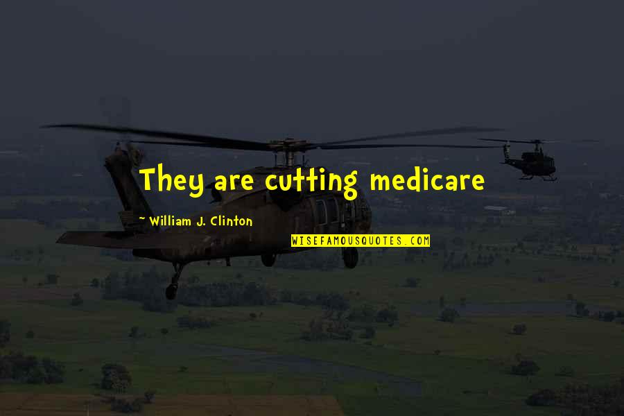 Cure Stigma Quotes By William J. Clinton: They are cutting medicare
