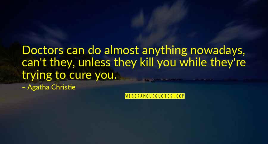 Cure They Quotes By Agatha Christie: Doctors can do almost anything nowadays, can't they, Cure They Quotes By Agatha Christie: Doctors can do almost anything nowadays, can't they,