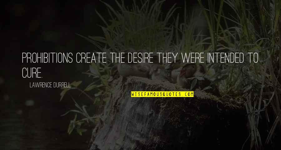 Cure They Quotes By Lawrence Durrell: Prohibitions create the desire they were intended to Cure They Quotes By Lawrence Durrell: Prohibitions create the desire they were intended to