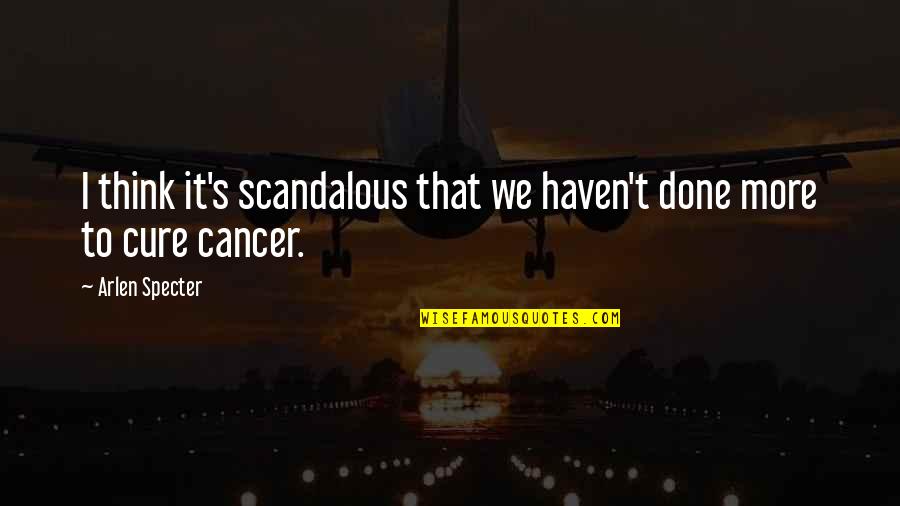 Cure To Cancer Quotes By Arlen Specter: I think it's scandalous that we haven't done