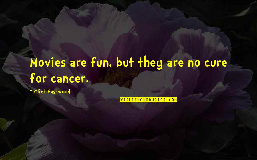 Cure To Cancer Quotes By Clint Eastwood: Movies are fun, but they are no cure