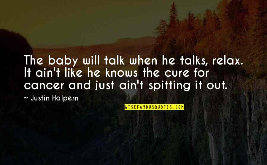 Cure To Cancer Quotes By Justin Halpern: The baby will talk when he talks, relax.