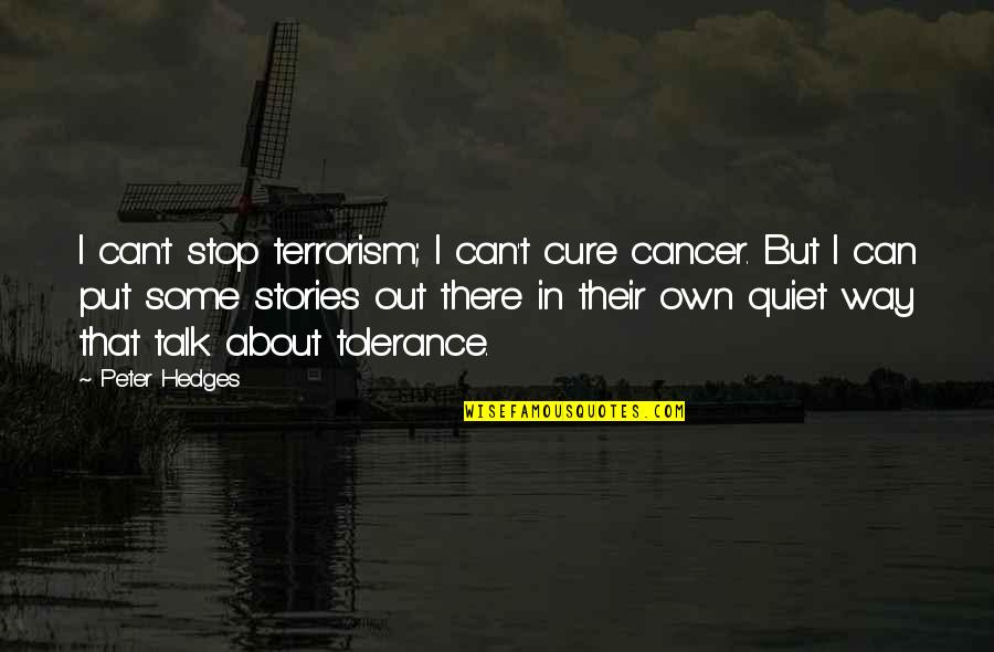 Cure To Cancer Quotes By Peter Hedges: I can't stop terrorism; I can't cure cancer.