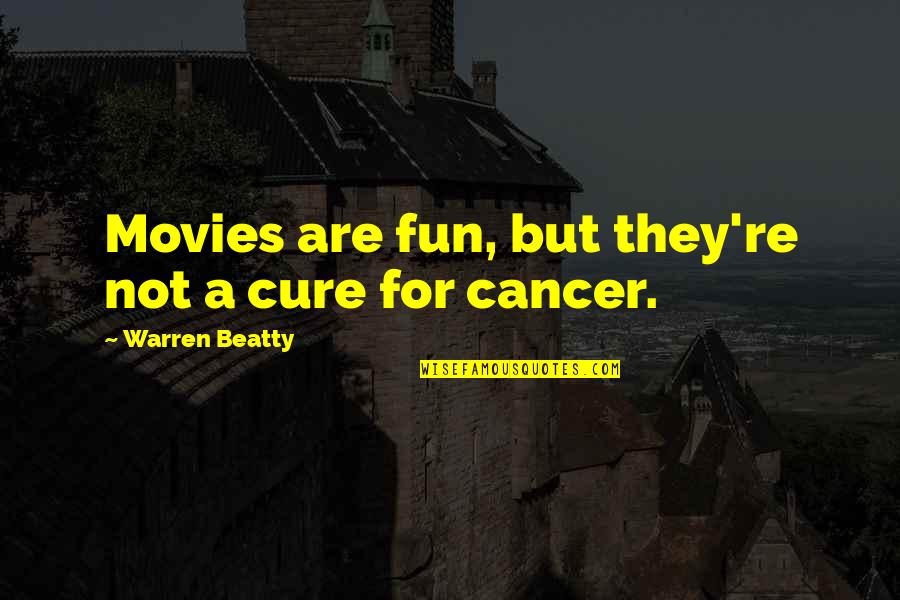 Cure To Cancer Quotes By Warren Beatty: Movies are fun, but they're not a cure