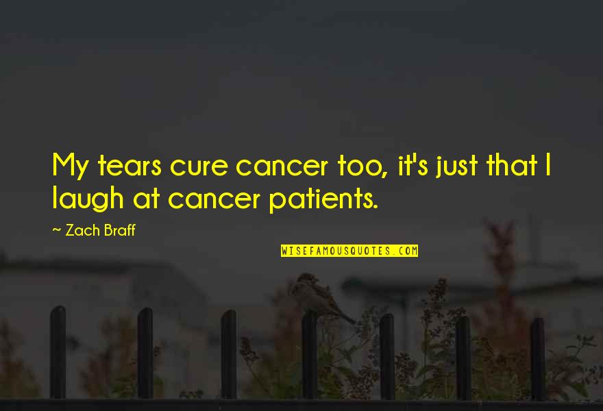 Cure To Cancer Quotes By Zach Braff: My tears cure cancer too, it's just that