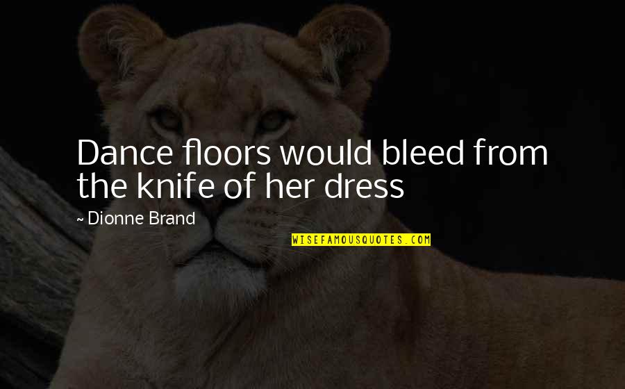 Curease Quotes By Dionne Brand: Dance floors would bleed from the knife of
