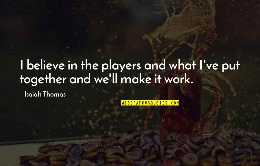 Curease Quotes By Isaiah Thomas: I believe in the players and what I've