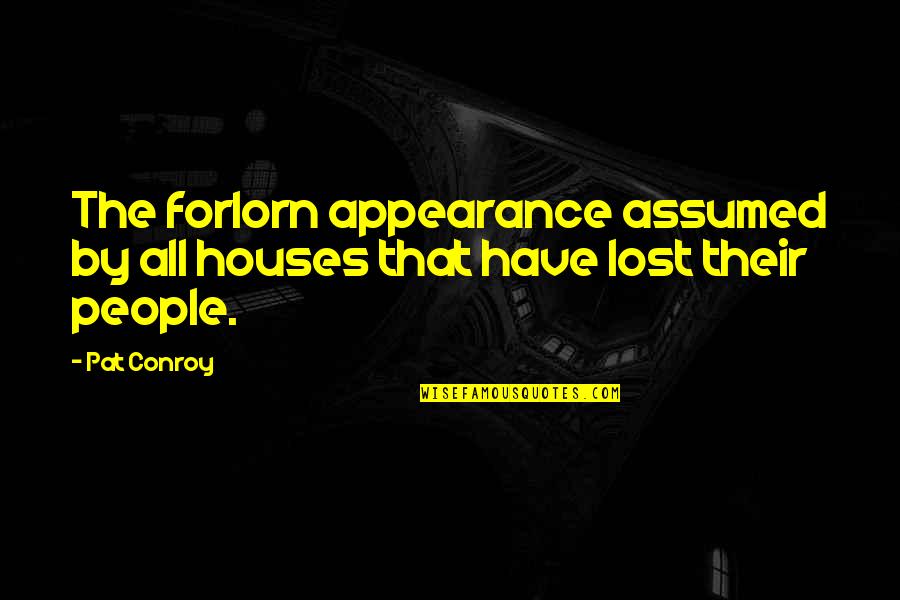Cureatr Quotes By Pat Conroy: The forlorn appearance assumed by all houses that