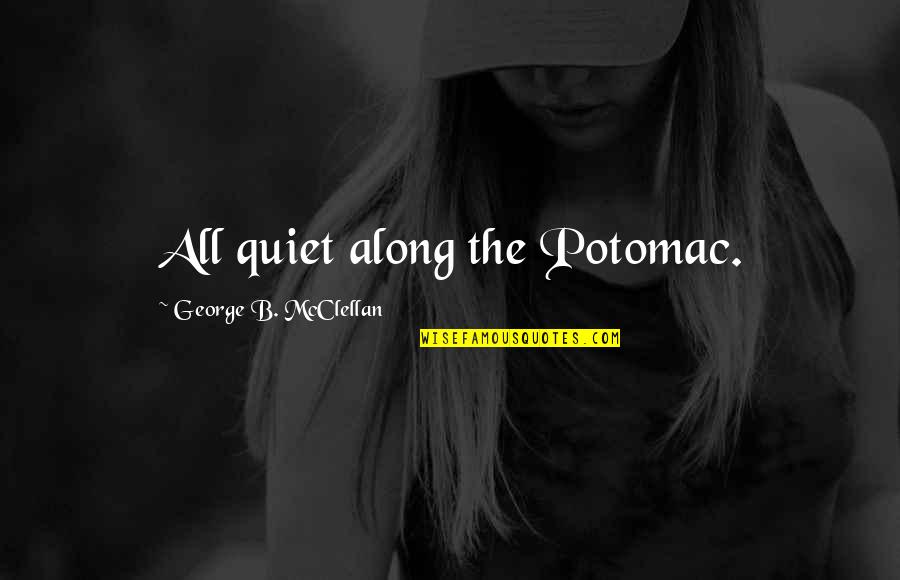 Cured And 18th Quotes By George B. McClellan: All quiet along the Potomac.