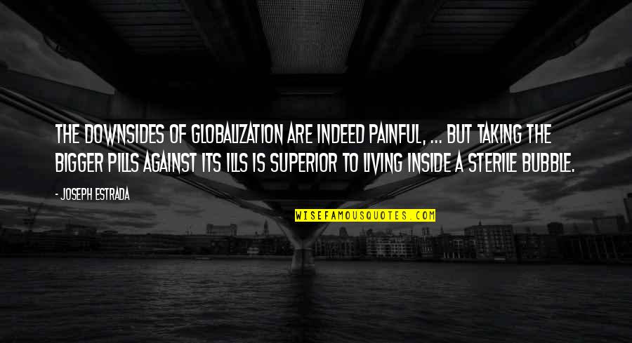 Cured And 18th Quotes By Joseph Estrada: The downsides of globalization are indeed painful, ... Cured And 18th Quotes By Joseph Estrada: The downsides of globalization are indeed painful, ...