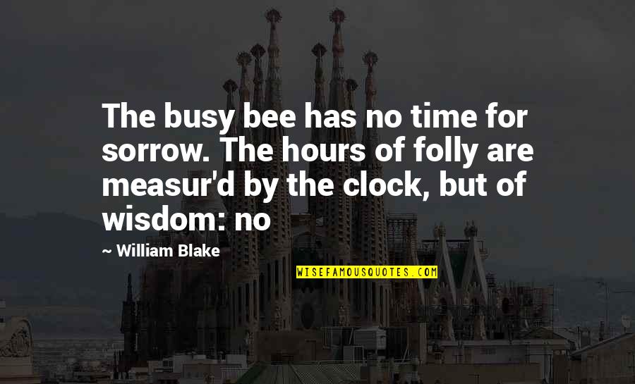 Curejoy Quotes By William Blake: The busy bee has no time for sorrow.