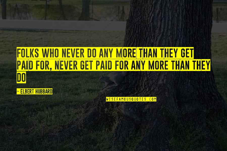 Cureless Quotes By Elbert Hubbard: Folks who never do any more than they Cureless Quotes By Elbert Hubbard: Folks who never do any more than they