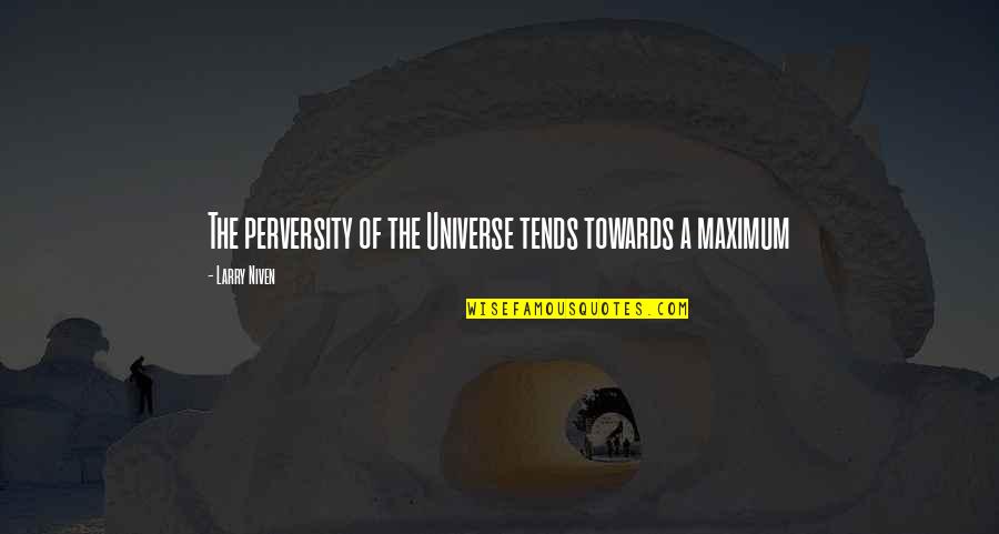 Cureless Quotes By Larry Niven: The perversity of the Universe tends towards a Cureless Quotes By Larry Niven: The perversity of the Universe tends towards a