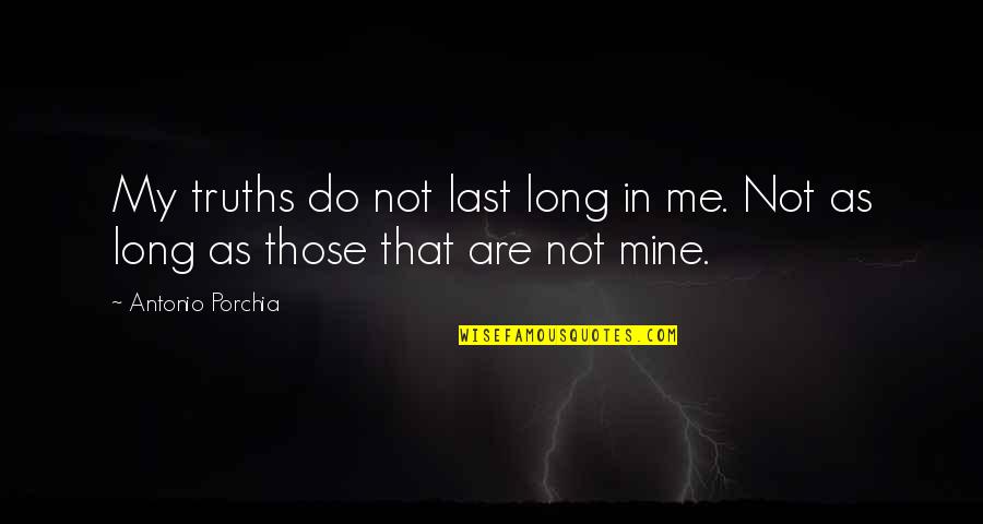 Curente Artistice Quotes By Antonio Porchia: My truths do not last long in me.