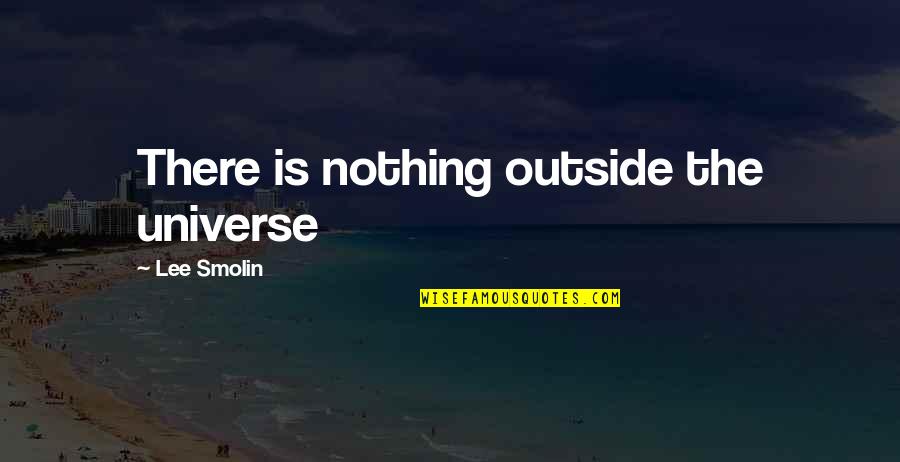 Curente Politice Quotes By Lee Smolin: There is nothing outside the universe