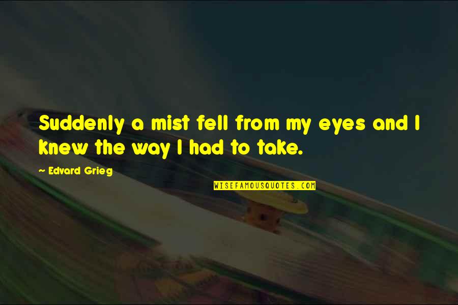 Curenton Communications Quotes By Edvard Grieg: Suddenly a mist fell from my eyes and
