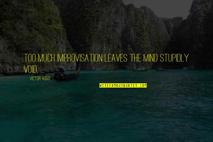 Curers Quotes By Victor Hugo: Too much improvisation leaves the mind stupidly void.