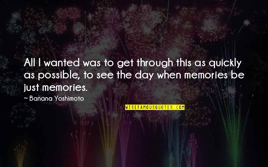 Cures For Broken Hearts Quotes By Banana Yoshimoto: All I wanted was to get through this