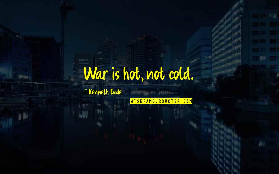 Cures For Broken Hearts Quotes By Kenneth Eade: War is hot, not cold.