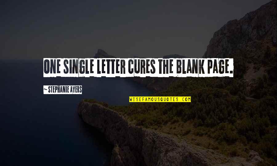 Cures Quotes By Stephanie Ayers: One single letter cures the blank page. Cures Quotes By Stephanie Ayers: One single letter cures the blank page.