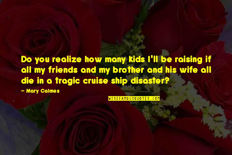 Curestem Quotes By Mary Calmes: Do you realize how many kids I'll be Curestem Quotes By Mary Calmes: Do you realize how many kids I'll be