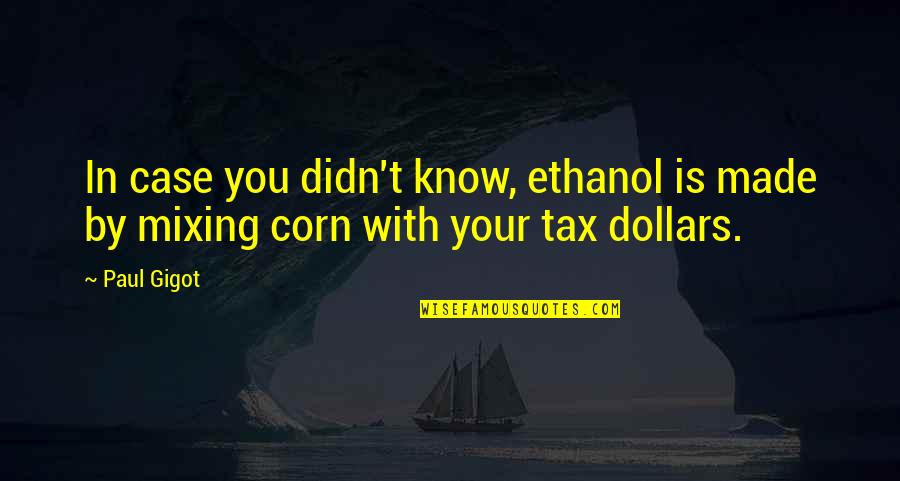 Curestem Quotes By Paul Gigot: In case you didn't know, ethanol is made