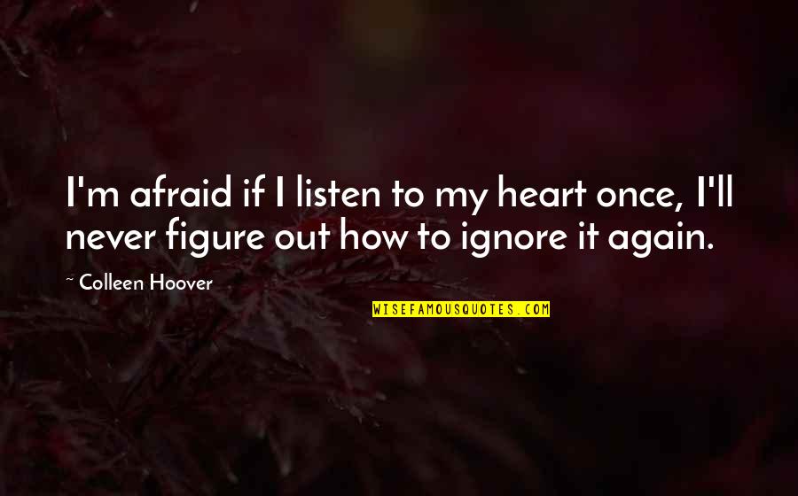 Curethecraving Quotes By Colleen Hoover: I'm afraid if I listen to my heart Curethecraving Quotes By Colleen Hoover: I'm afraid if I listen to my heart