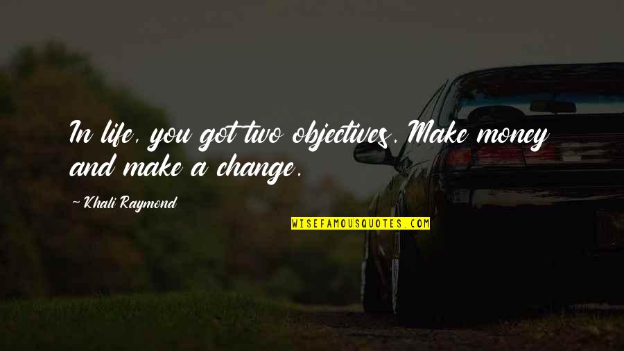 Curethecraving Quotes By Khali Raymond: In life, you got two objectives. Make money Curethecraving Quotes By Khali Raymond: In life, you got two objectives. Make money