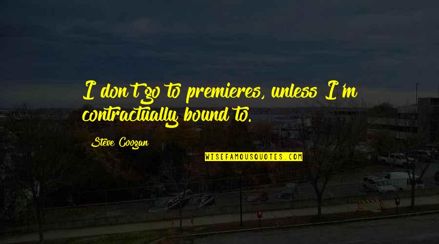 Curfew Laws Quotes By Steve Coogan: I don't go to premieres, unless I'm contractually Curfew Laws Quotes By Steve Coogan: I don't go to premieres, unless I'm contractually