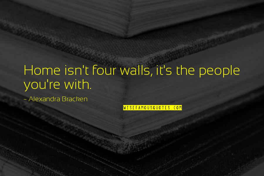 Curfew Quotes By Alexandra Bracken: Home isn't four walls, it's the people you're Curfew Quotes By Alexandra Bracken: Home isn't four walls, it's the people you're