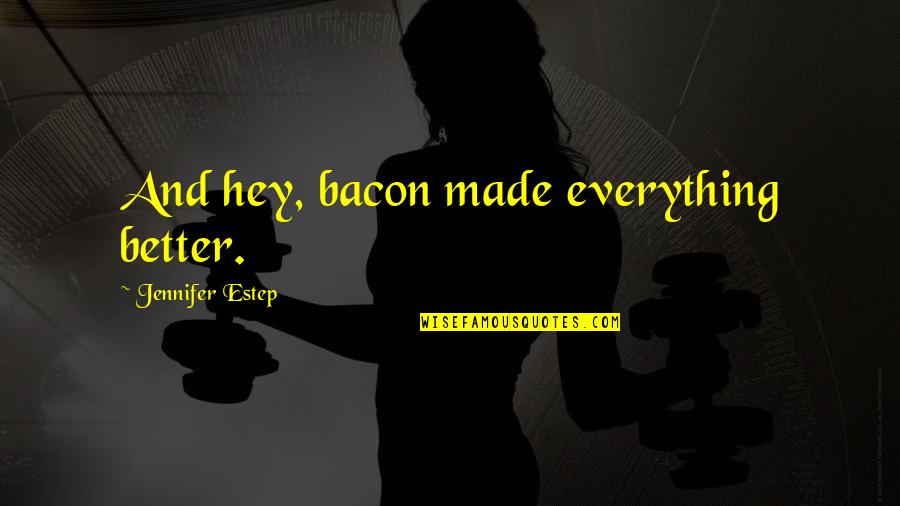Curfews For Teenagers Quotes By Jennifer Estep: And hey, bacon made everything better.