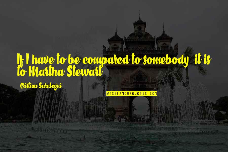 Curfews Quotes By Cristina Saralegui: If I have to be compared to somebody,